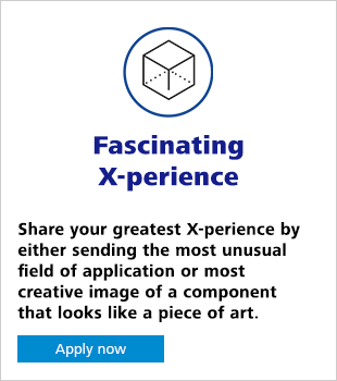 Fascinating X-perience Share your greatest X-perience by either sending the most unusual field of application or most creative image of a component that looks like a piece of art. Apply now